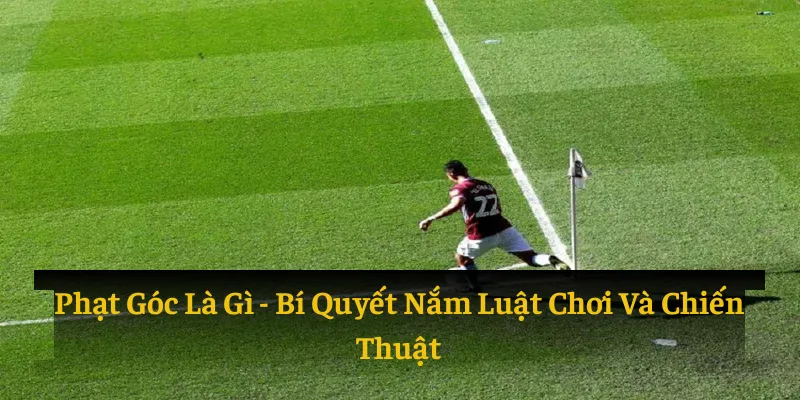 Phạt Góc Là Gì